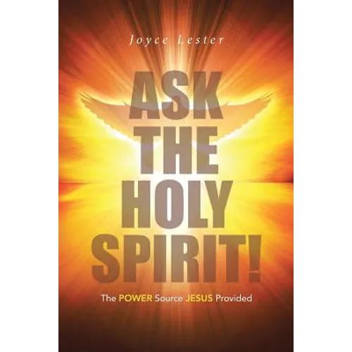 Ask the Holy Spirit!: The Power Source Jesus Provided