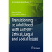 Transitioning to Adulthood with Autism: Ethical, Legal and Social Issues