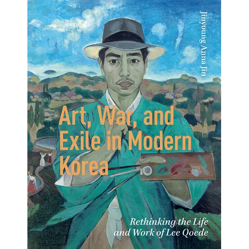 Art, War, and Exile in Modern Korea: Rethinking the Life and Work of Lee Qoede