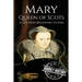 Mary Queen of Scots: A Life From Beginning to End