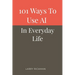 101 Ways to Use AI in Everyday Life