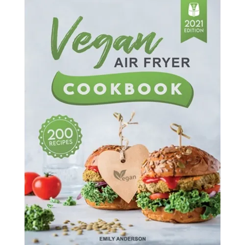 Vegan Air Fryer Cookbook: 200 Delicious, Whole-Food Recipes to Fry, Bake, Grill, and Roast Flavorful Plant Based Meals