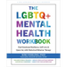 The LGBTQ+ Mental Health Workbook: Find Emotional Resilience, Self-Love, and Queer Joy with Dialectical Behavior Therapy