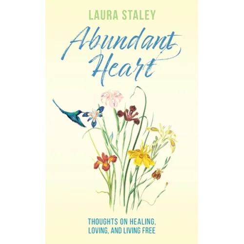 Abundant Heart: Thoughts on Healing, Loving, and Living Free