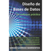 Diseño de Bases de Datos - Un enfoque práctico: Aprende a diseñar bases de datos desde el modelo conceptual hasta el modelo relacional con esta guía p
