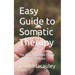 Easy Guide to Somatic Therapy: The Transformative Power of Somatic Therapy