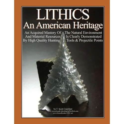 LITHICS An American Heritage: An Acquired Mastery Of The Natural Environment And Material Resources Is Clearly Demonstrated By High Quality Hunting