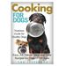 Cooking for Dogs: Nutrition Guide for Healthy Dogs - Easy, All-Natural Meal and Treat Recipes for Dogs of All Ages