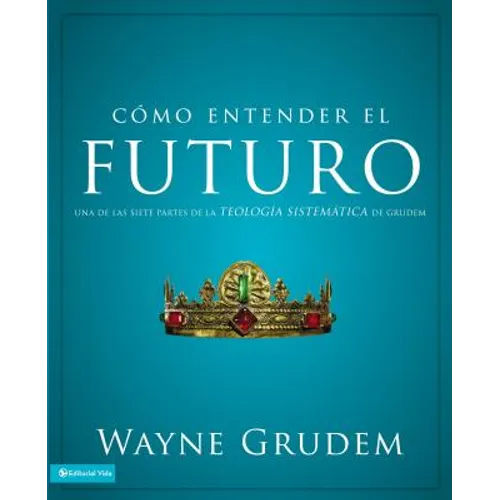 La C��mo entender el futuro: Una de las siete partes de la teolog��a sistem��tica de Grudem