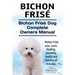 Bichon Frise. Bichon Frise Dog Complete Owners Manual. Bichon Frise care, costs, feeding, grooming, health and training all included.