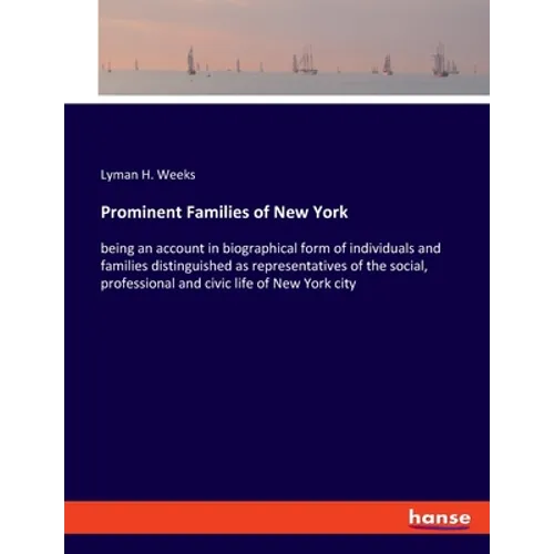 Prominent Families of New York: being an account in biographical form of individuals and families distinguished as representatives of the social, prof