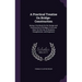 A Practical Treatise On Bridge-Construction: Being a Text-Book On the Design and Construction of Bridges in Iron and Steel. for the Use of Students, D