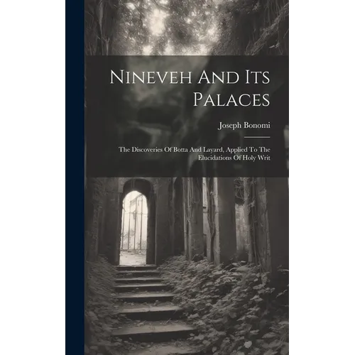Nineveh And Its Palaces: The Discoveries Of Botta And Layard, Applied To The Elucidations Of Holy Writ - Hardcover