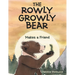 The Rowly Growly Bear: Makes a Friend