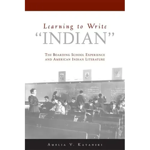 Learning to Write Indian: The Boarding School Experience and American Indian Literature