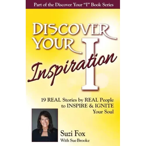 Discover Your Inspiration Suzi Fox Edition: Real Stories by Real People to Inspire and Ignite Your Soul