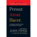 Pensar. Amar. Hacer.: Un Llamado a Glorificar a Dios Con La Mente Y El Corazon