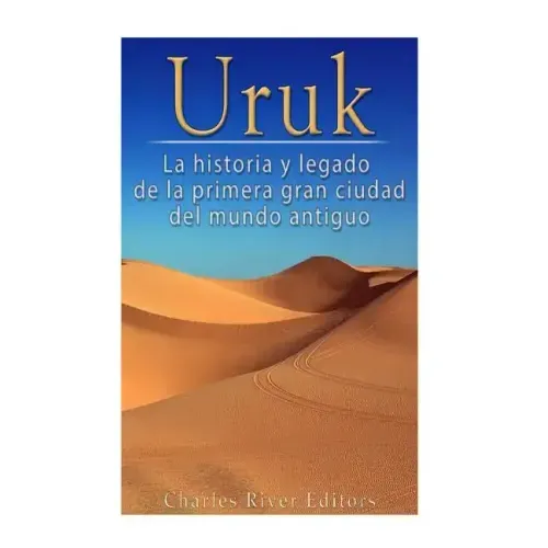 Uruk: La Historia y Legado de la Primera Gran Ciudad del Mundo Antiguo