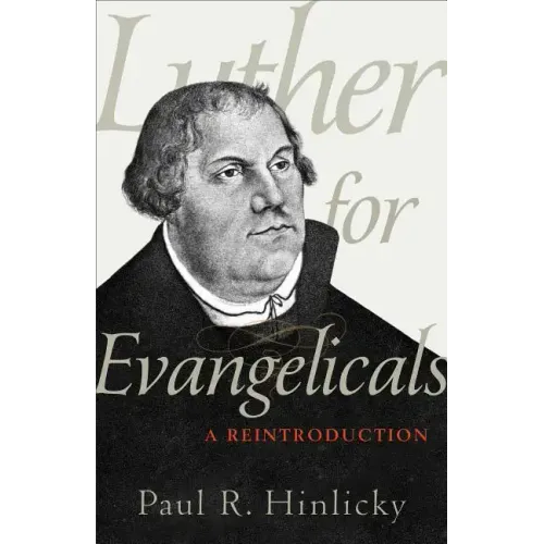 Luther for Evangelicals: A Reintroduction