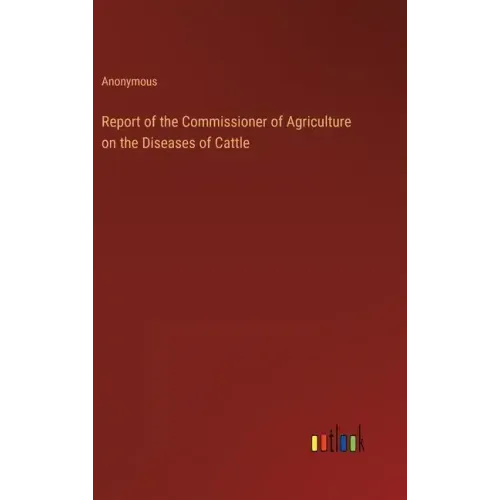 Report of the Commissioner of Agriculture on the Diseases of Cattle