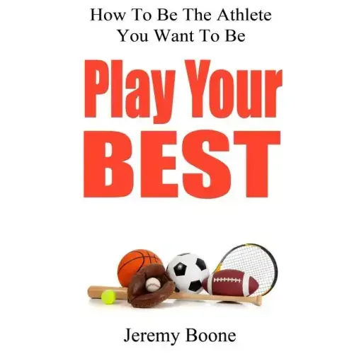 Play Your Best: How To Be The Athlete You Want To Be