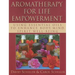 Aromatherapy for Life Empowerment: Using Essential Oils to Enhance Body, Mind, Spirit Well-Being