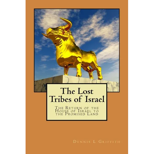 The Lost Tribes of Israel: The Return of the House of Israel To the Promised Land
