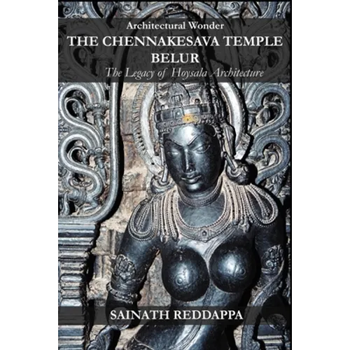 Architectural Wonder THE CHENNAKESAVA TEMPLE BELUR: The Legacy of Hoysala Architecture