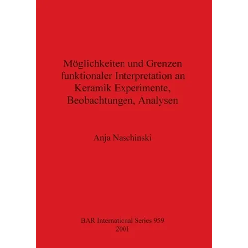 Möglichkeiten und Grenzen funktionaler Interpretation an Keramik Experimente, Beobachtungen, Analysen