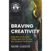 Braving Creativity: Artists Who Turn the Scary, Thrilling, Messy Path of Change into Courageous Transformation