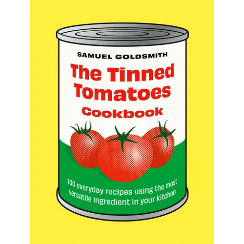 The Tinned Tomatoes Cookbook: 100 Everyday Recipes Using the Most Versatile Ingredient in Your Kitchen