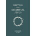 Meeting the Essential Jesus: A guided tour of the Gospel of Jesus