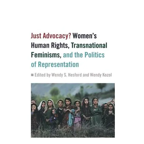 Just Advocacy?: Women's Human Rights, Transnational Feminism, and the Politics of Representation