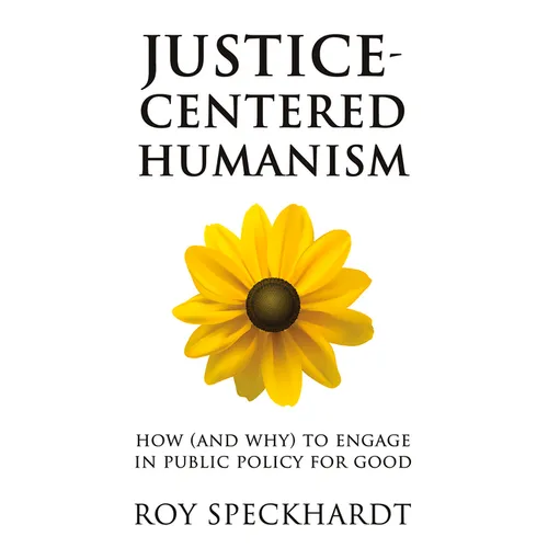 Justice-Centered Humanism: How (and Why) to Engage in Public Policy for Good