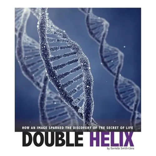 Double Helix: How an Image Sparked the Discovery of the Secret of Life