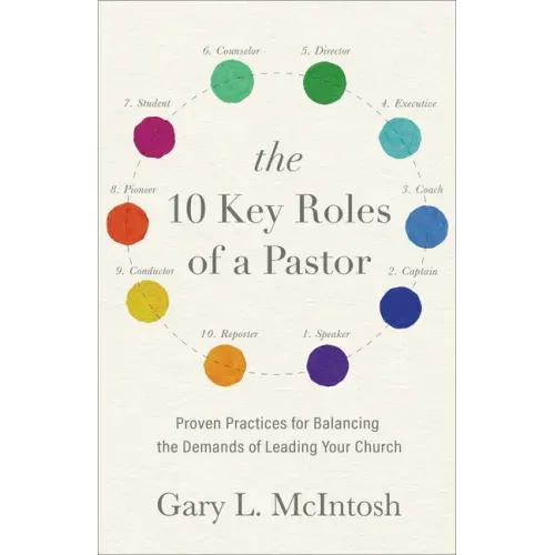 The 10 Key Roles of a Pastor: Proven Practices for Balancing the Demands of Leading Your Church