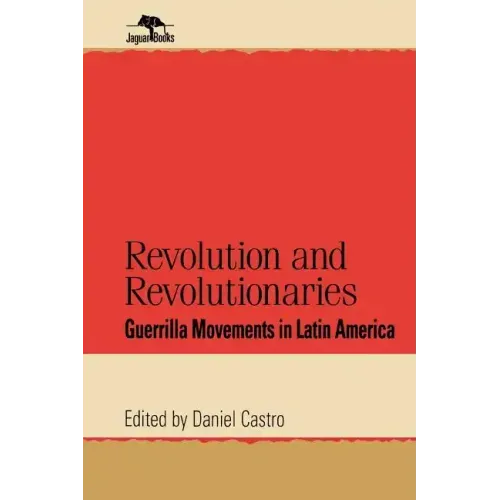 Revolution and Revolutionaries: Guerrilla Movements in Latin America