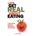 Let's Get Real about Eating: A practical guide to nutrition and health.