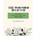 The Wounded Believer: A Bible Study: Finding Peace Where Faith Meets Healing: A Bible Study: