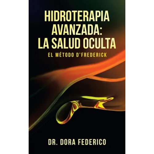 Hidroterapia Avanzada: La Salud Oculta: El Método D'Frederick