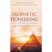 Prophetic Pioneering: A Call to Build and Establish God's New Era Wineskins