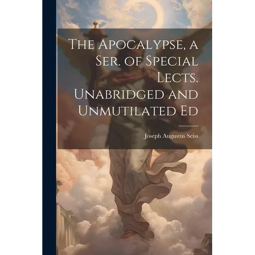 The Apocalypse, a Ser. of Special Lects. Unabridged and Unmutilated Ed