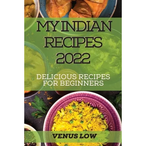 My Indian Recipes 2022: Delicious Recipes for Beginners