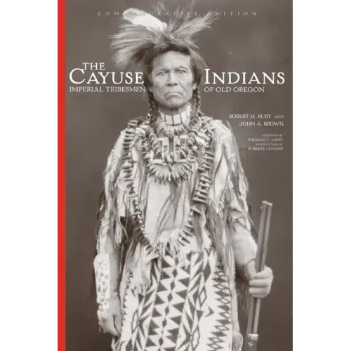 The Cayuse Indians: Imperial Tribesmen of Old Oregon Commemorative Edition
