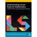 Understanding Lesson Study for Mathematics: A Practical Guide for Improving Teaching and Learning