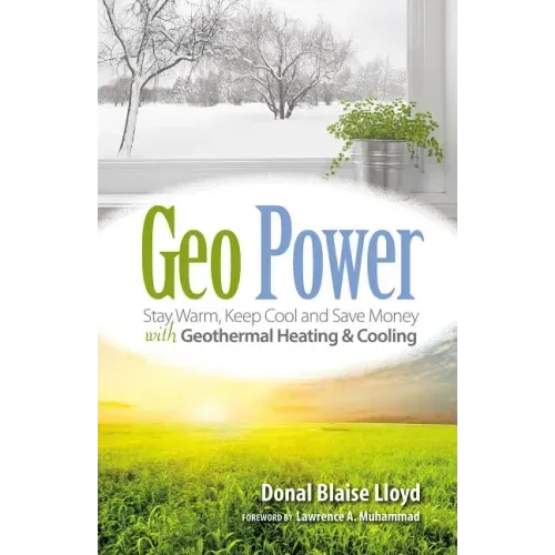 Geo Power: Stay Warm, Keep Cool and Save Money with Geothermal Heating & Cooling
