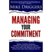 Managing Your Commitment: Why Doing What You Said You Would Do Long After You Said You Would Do It Brings Lasting Passion, Purpose, and Success
