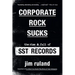 Corporate Rock Sucks: The Rise and Fall of Sst Records