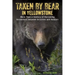 Taken by Bear in Yellowstone: More Than a Century of Harrowing Encounters between Grizzlies and Humans