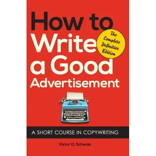 How to Write a Good Advertisement: A Short Course in Copywriting